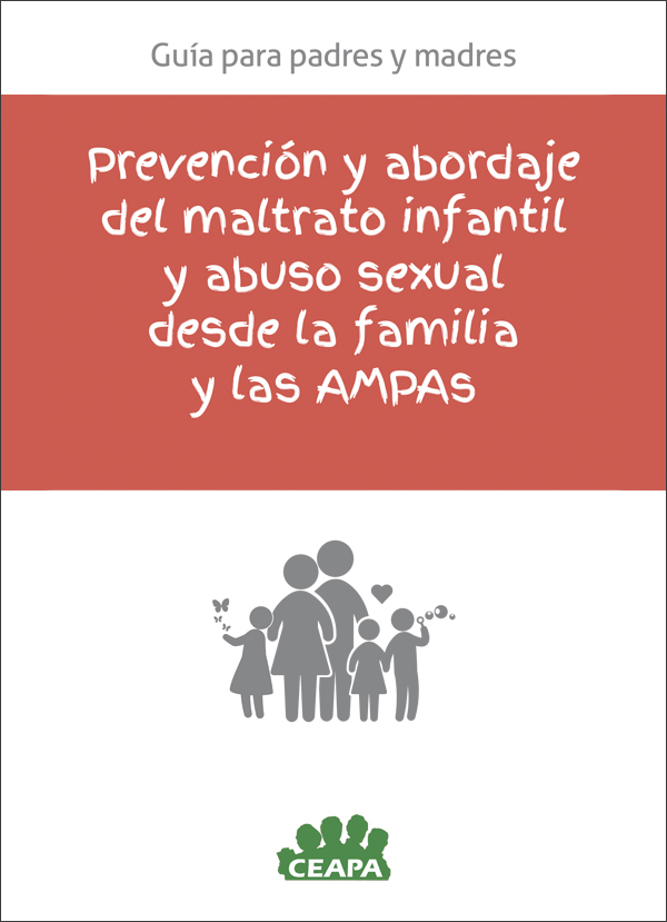 Guía para madres y padres sobre prevención y abordaje del maltrato infantil y abuso sexual desde la familia y las AMPAS